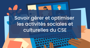 Savoir gérer et optimiser les activités sociales et culturelles du CSE